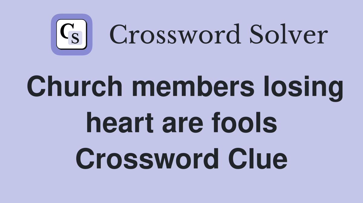 Church members losing heart are fools Crossword Clue