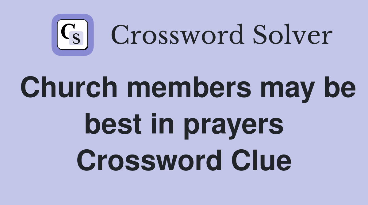 Church members may be best in prayers Crossword Clue