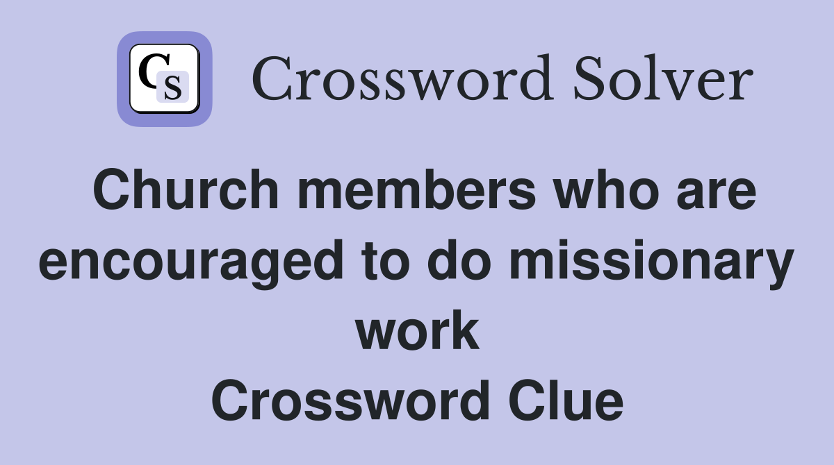 Church members who are encouraged to do missionary work Crossword Clue