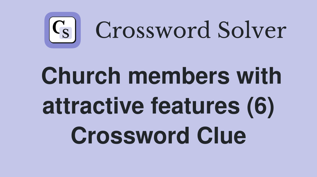 Church members with attractive features (6) Crossword Clue