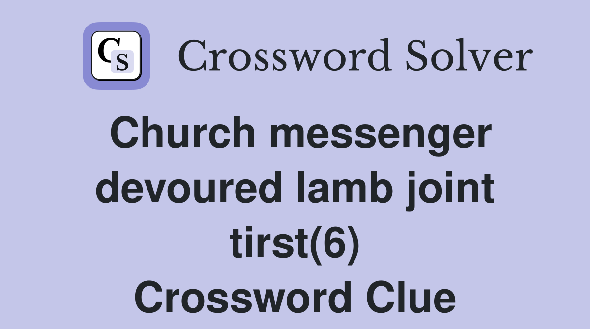 Church messenger devoured lamb joint tirst(6) Crossword Clue