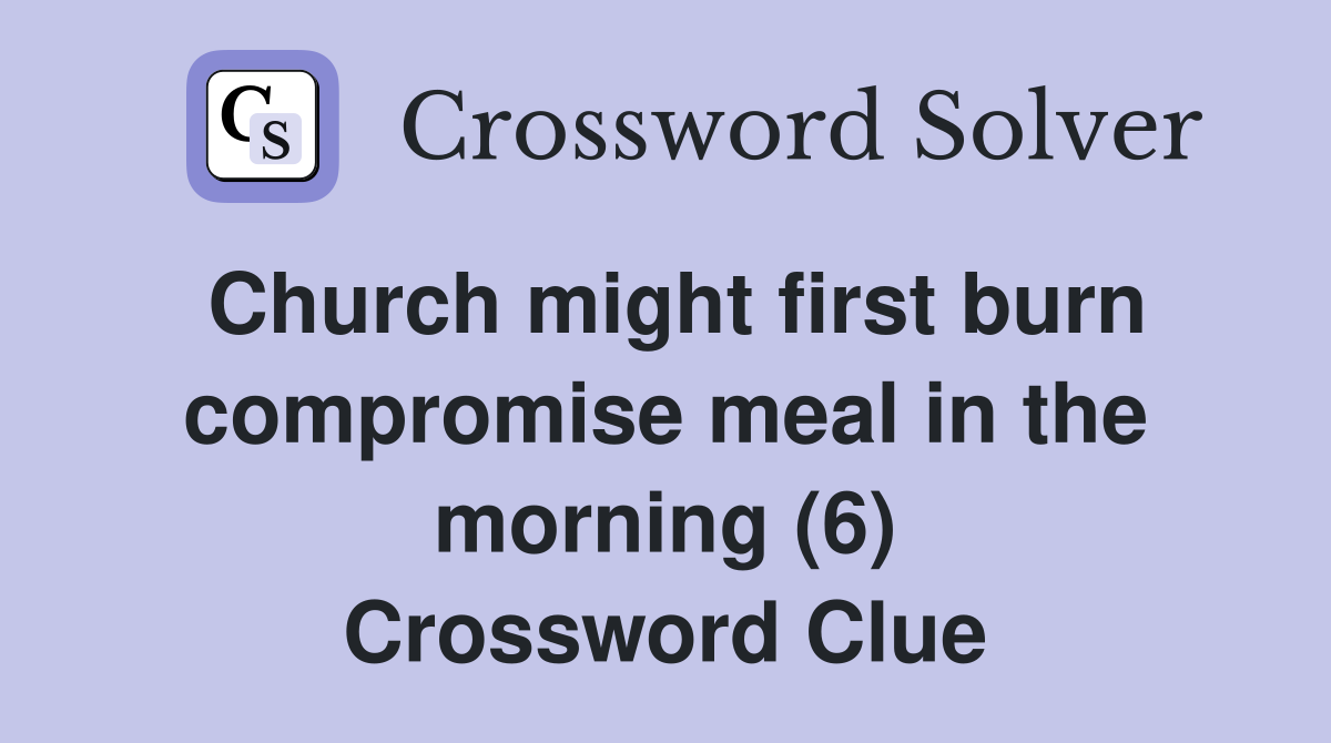 Church might first burn compromise meal in the morning (6) Crossword Clue