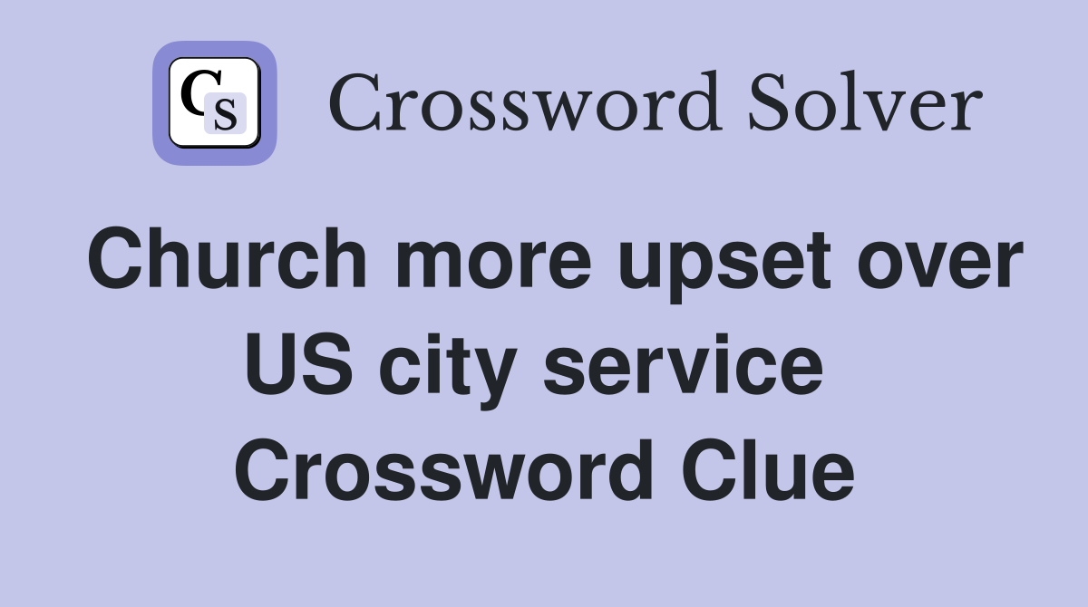 Church more upset over US city service  Crossword Clue