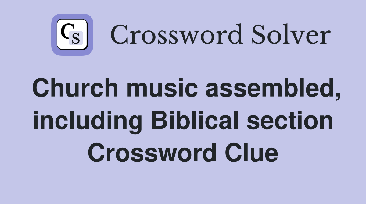 Church music assembled, including Biblical section Crossword Clue