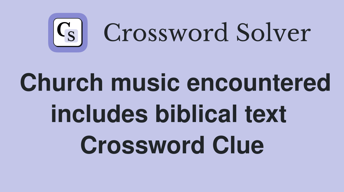 Church music encountered includes biblical text  Crossword Clue