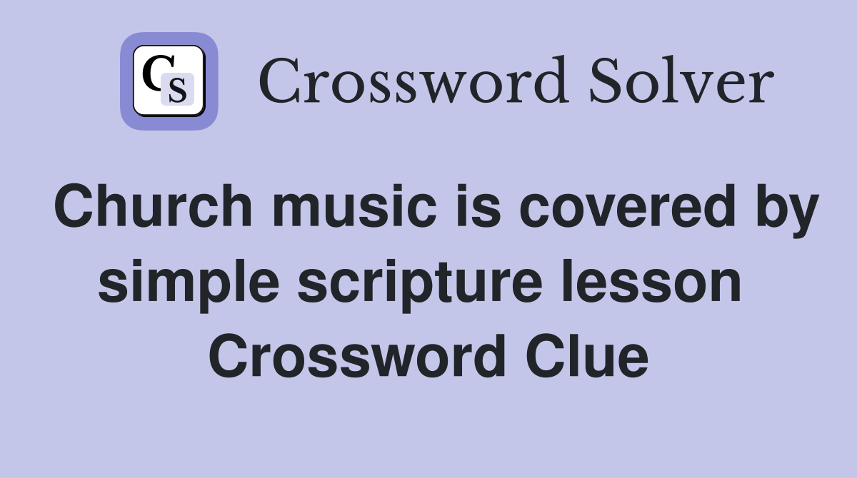Church music is covered by simple scripture lesson  Crossword Clue