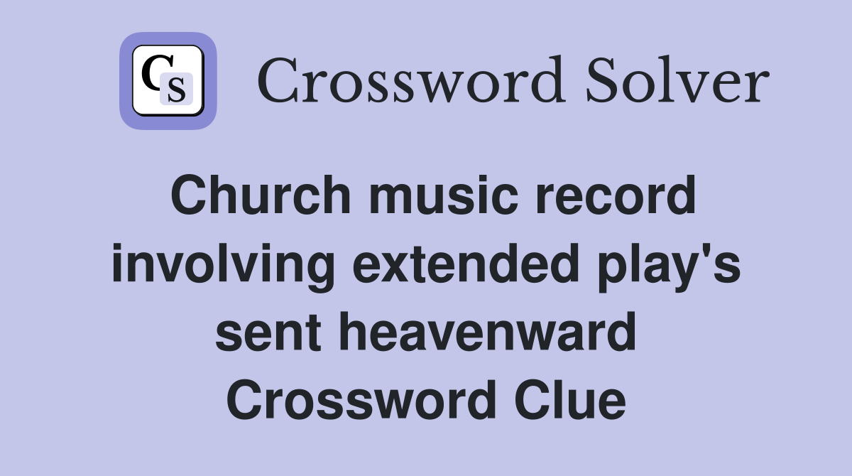 Church music record involving extended play's sent heavenward Crossword Clue