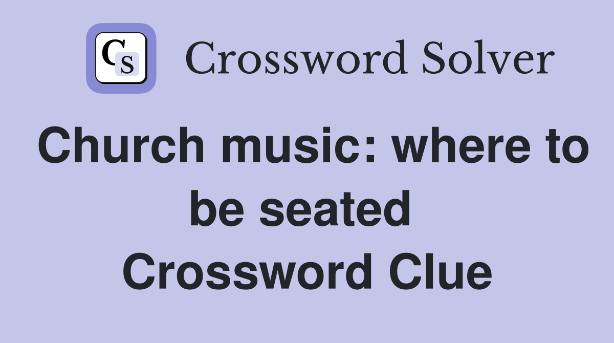 Church music: where to be seated  Crossword Clue