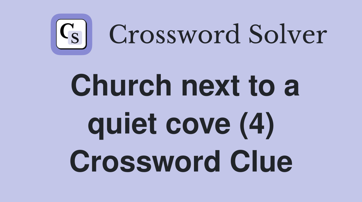 Church next to a quiet cove (4) Crossword Clue