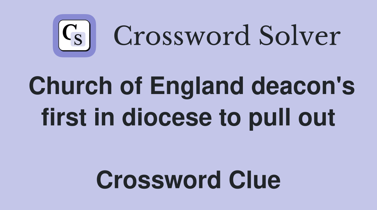 Church of England deacon's first in diocese to pull out  Crossword Clue