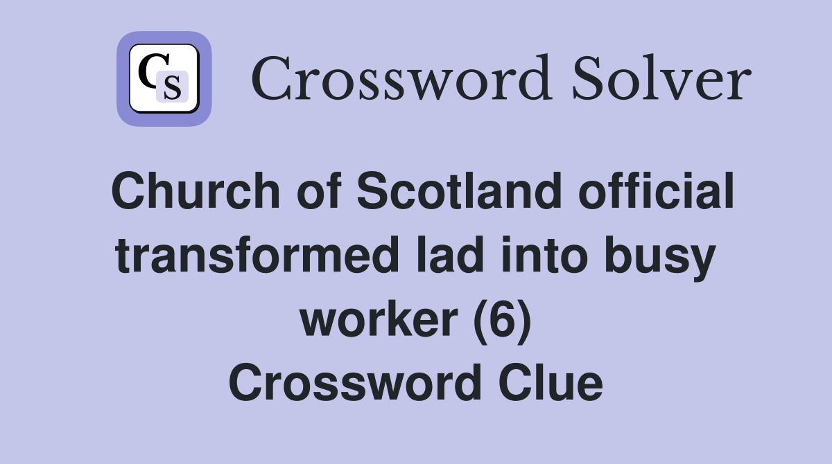 Church of Scotland official transformed lad into busy worker (6) Crossword Clue