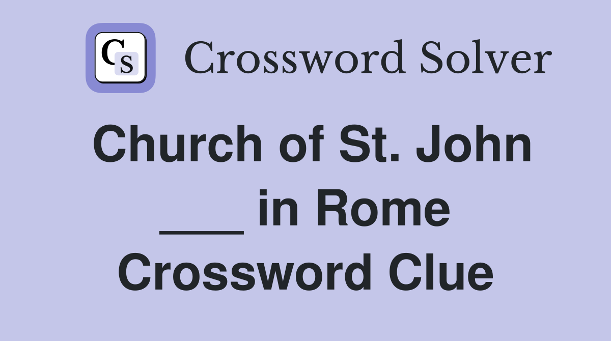 Church of St. John ___ in Rome Crossword Clue