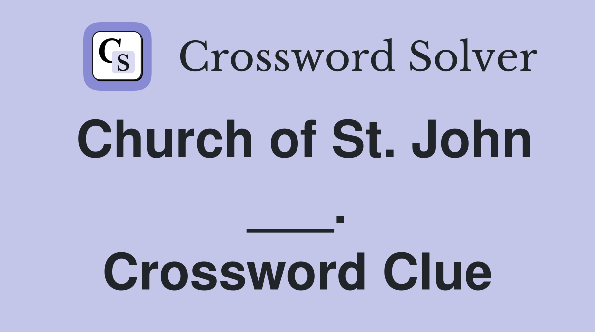 Church of St. John ___. Crossword Clue
