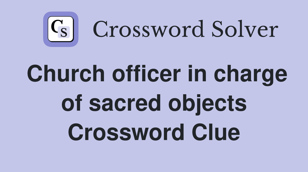Church officer in charge of sacred objects Crossword Clue