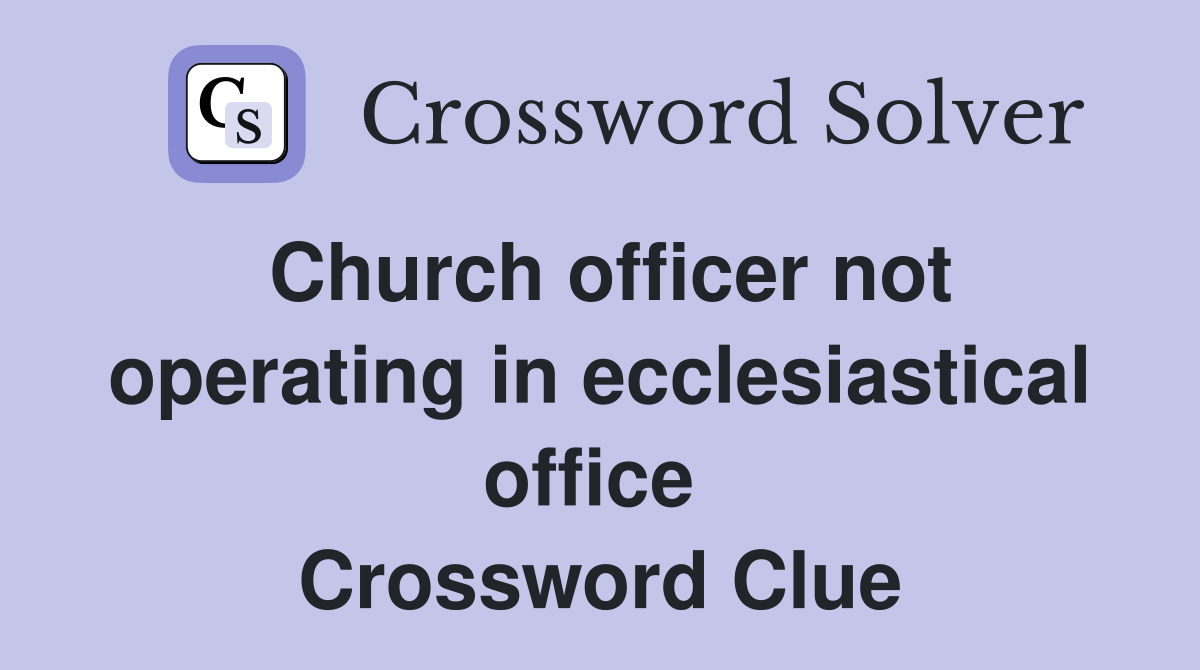 Church officer not operating in ecclesiastical office  Crossword Clue