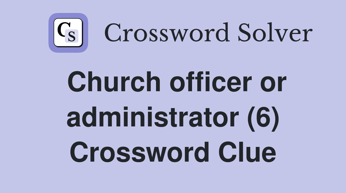 Church officer or administrator (6) Crossword Clue