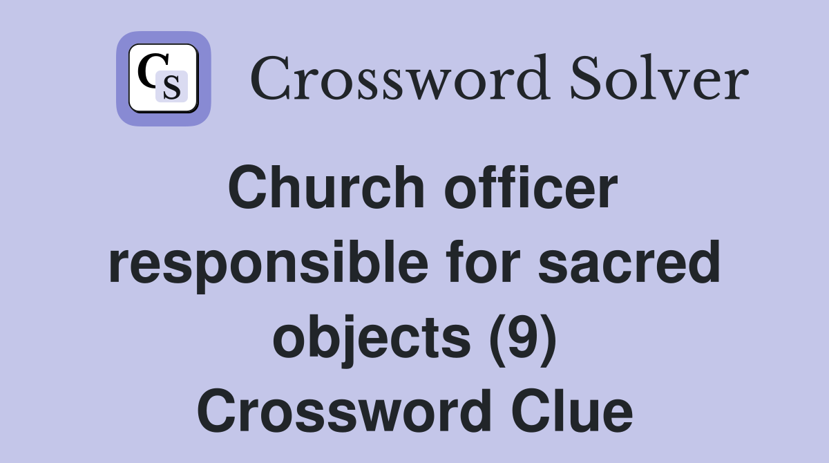 Church officer responsible for sacred objects (9) Crossword Clue