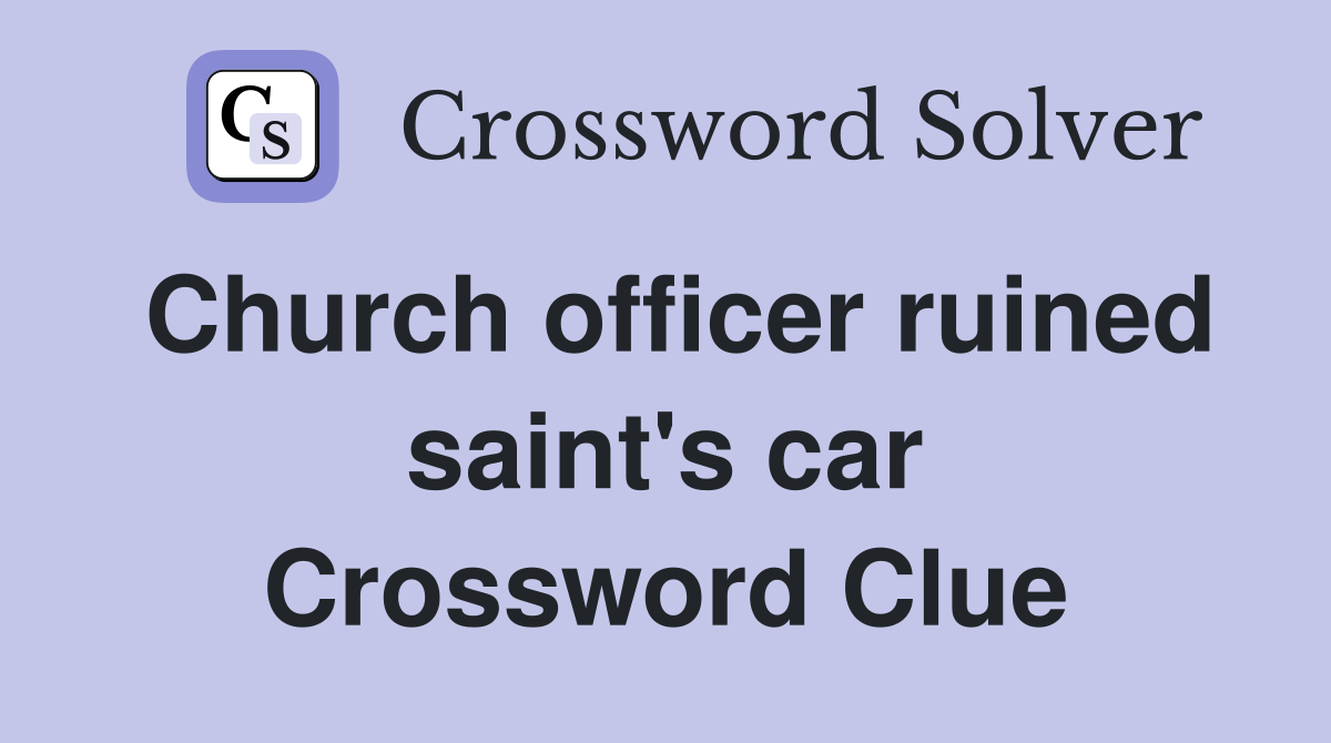 Church officer ruined saint's car Crossword Clue