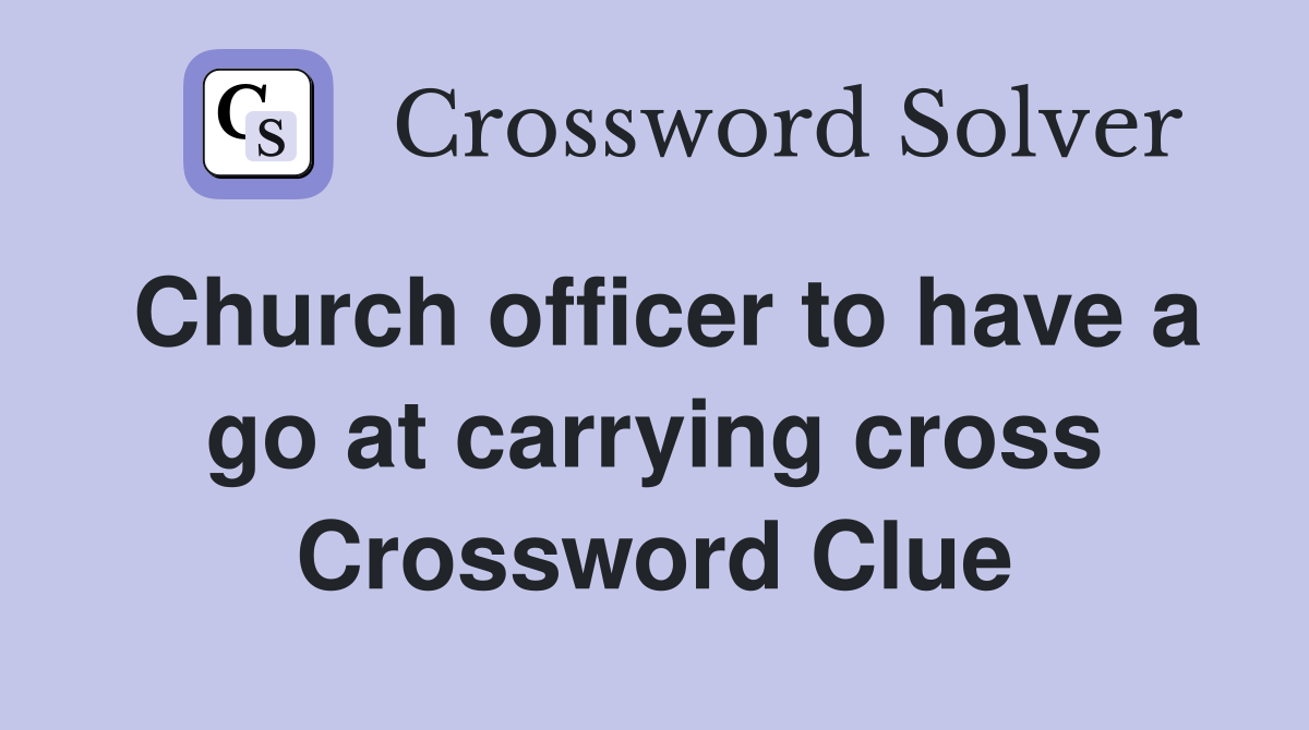 Church officer to have a go at carrying cross Crossword Clue