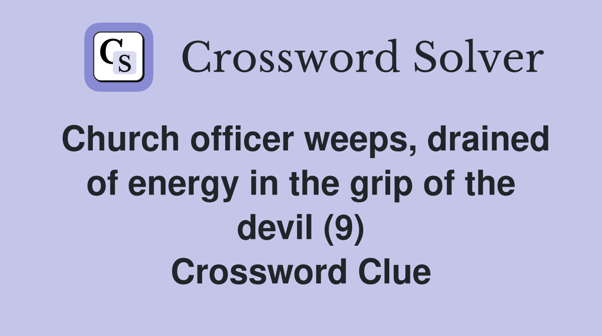Church officer weeps, drained of energy in the grip of the devil (9) Crossword Clue
