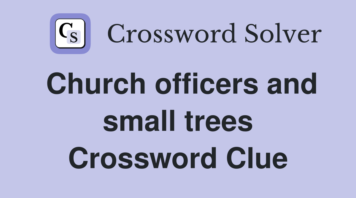 Church officers and small trees Crossword Clue