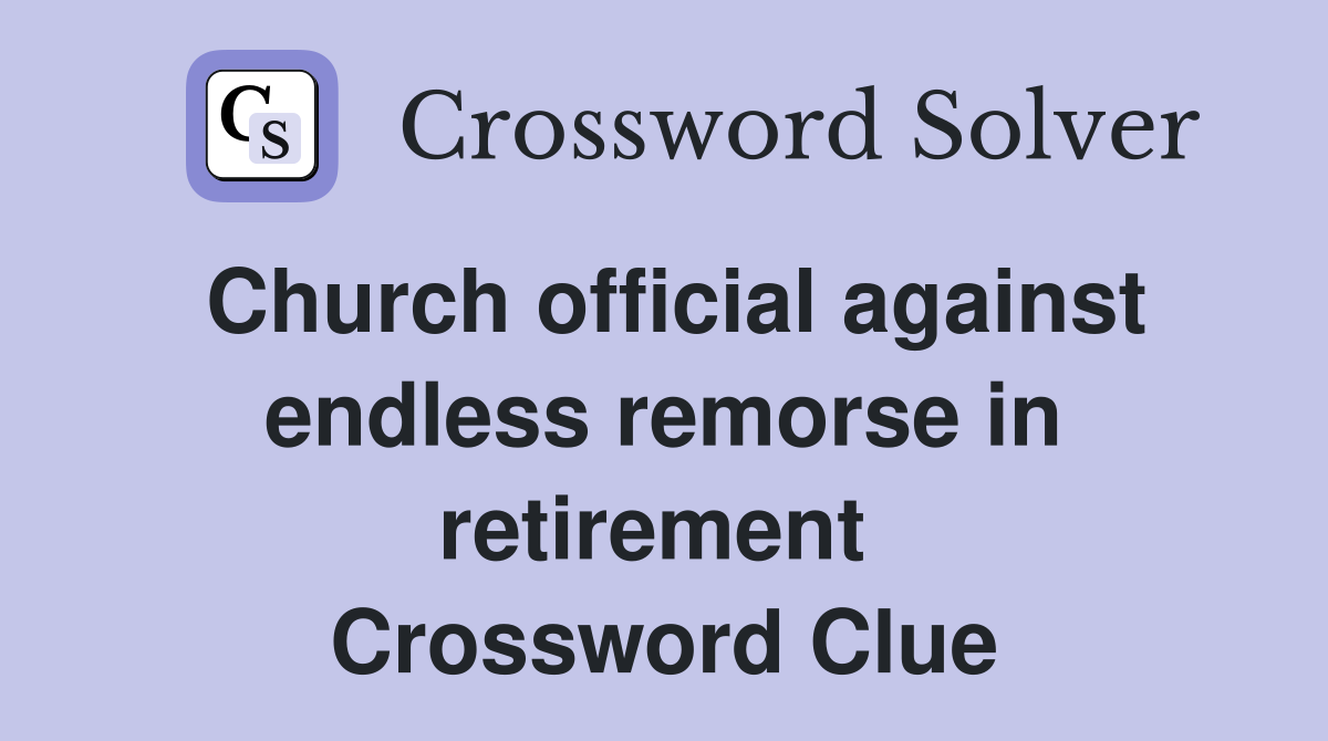 Church official against endless remorse in retirement  Crossword Clue