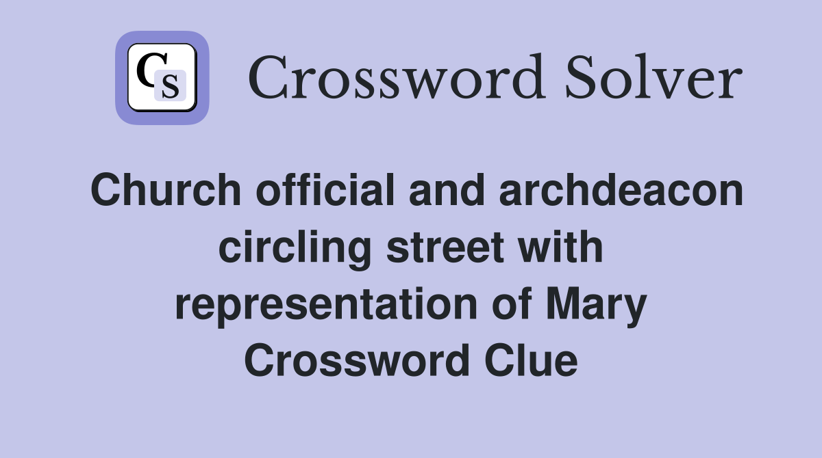Church official and archdeacon circling street with representation of Mary Crossword Clue