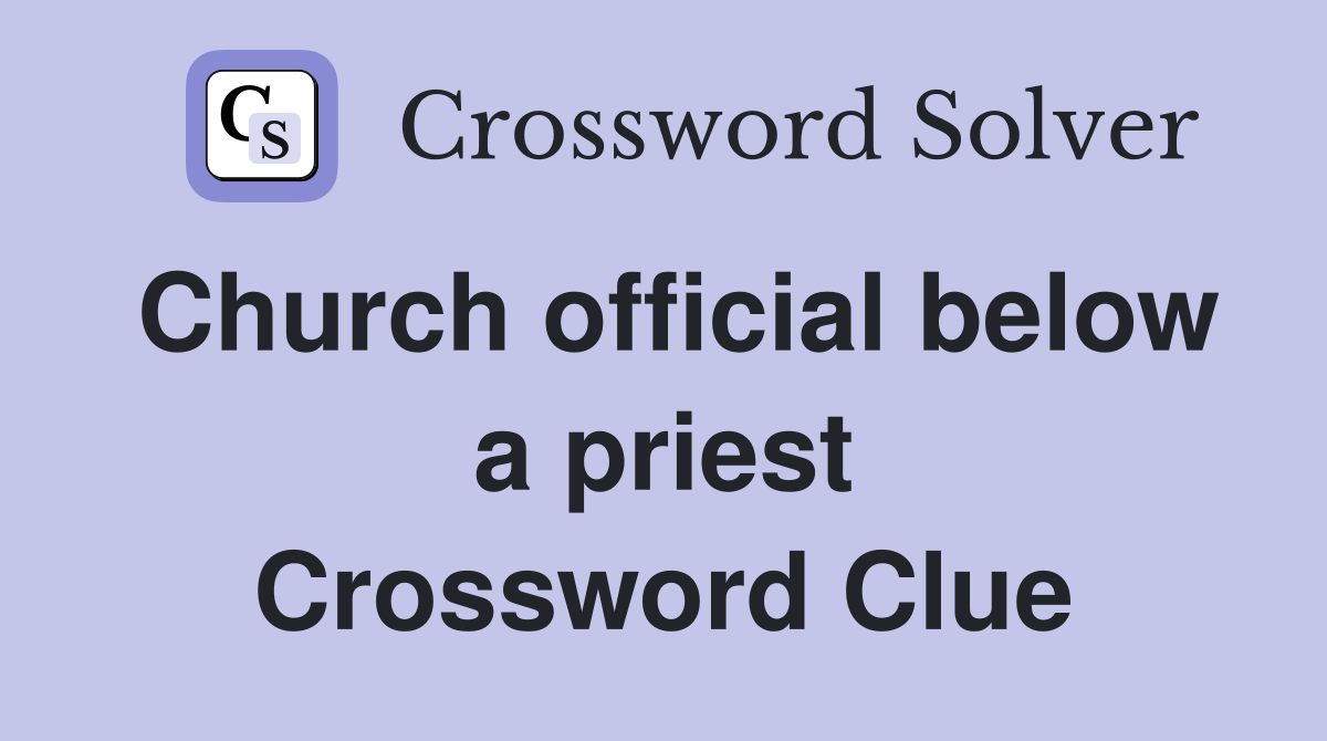 Church official below a priest Crossword Clue