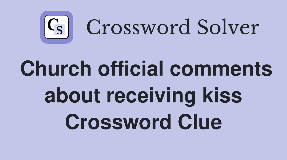 Church official comments about receiving kiss Crossword Clue