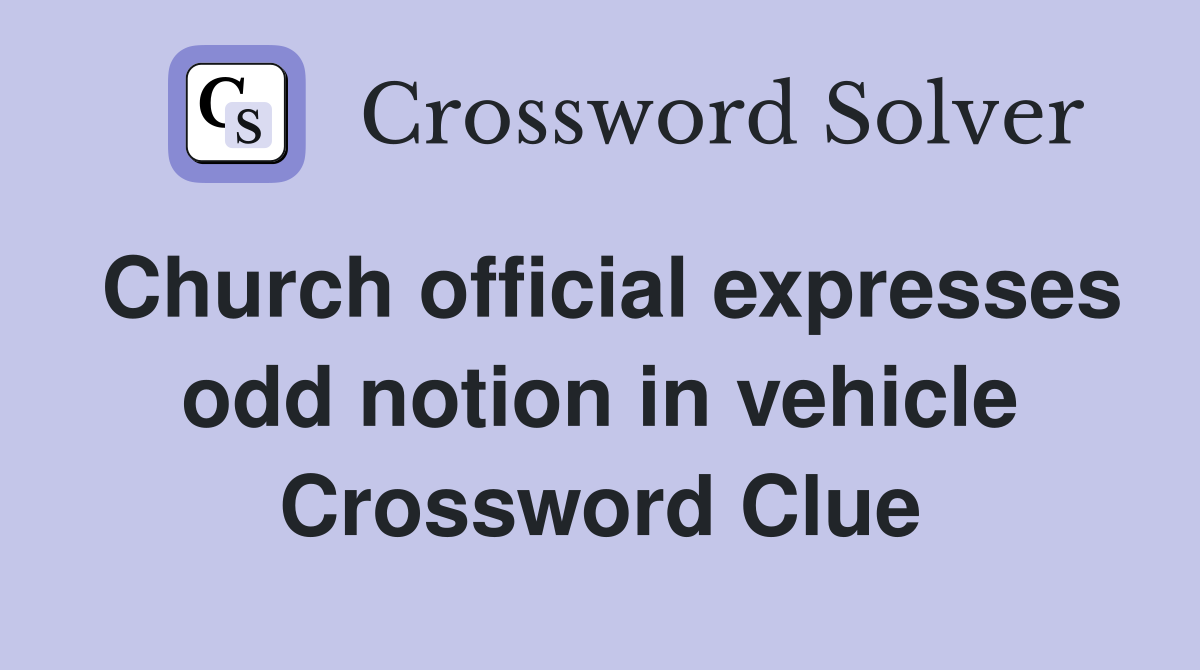 Church official expresses odd notion in vehicle Crossword Clue