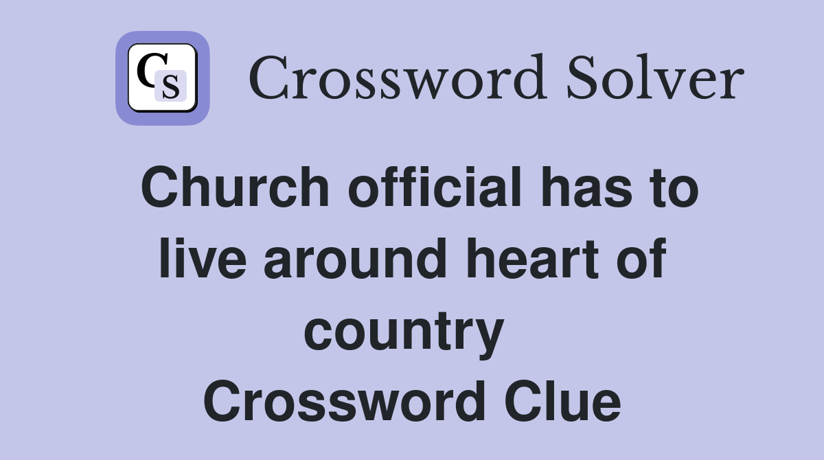 Church official has to live around heart of country  Crossword Clue