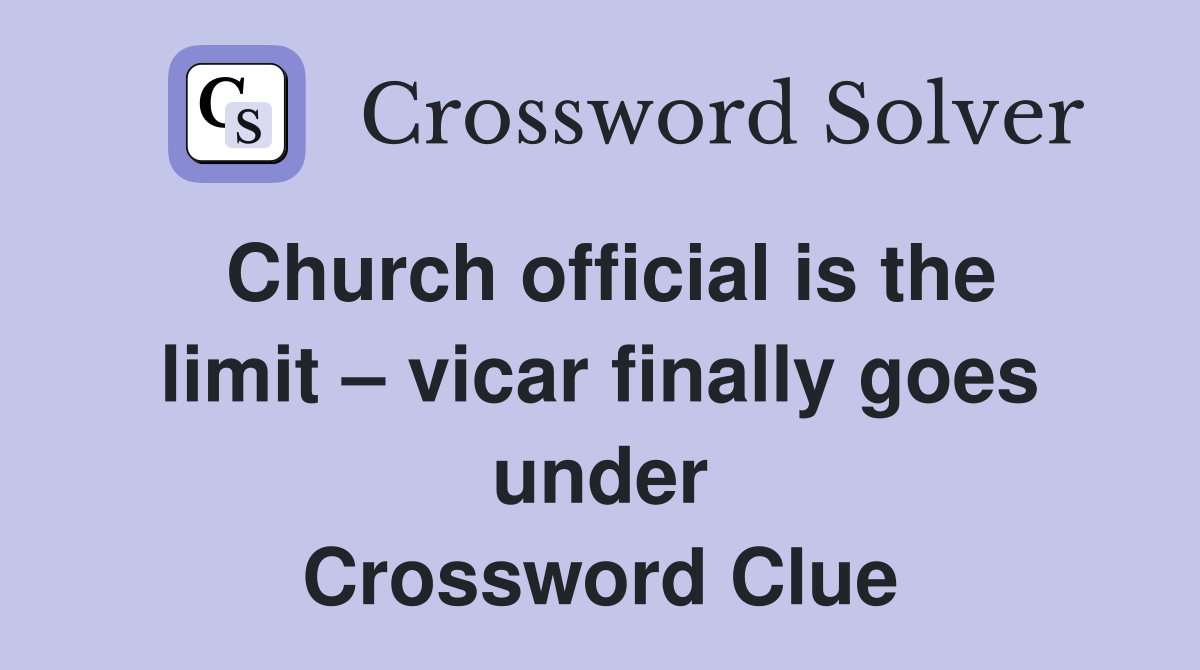 Church official is the limit – vicar finally goes under Crossword Clue