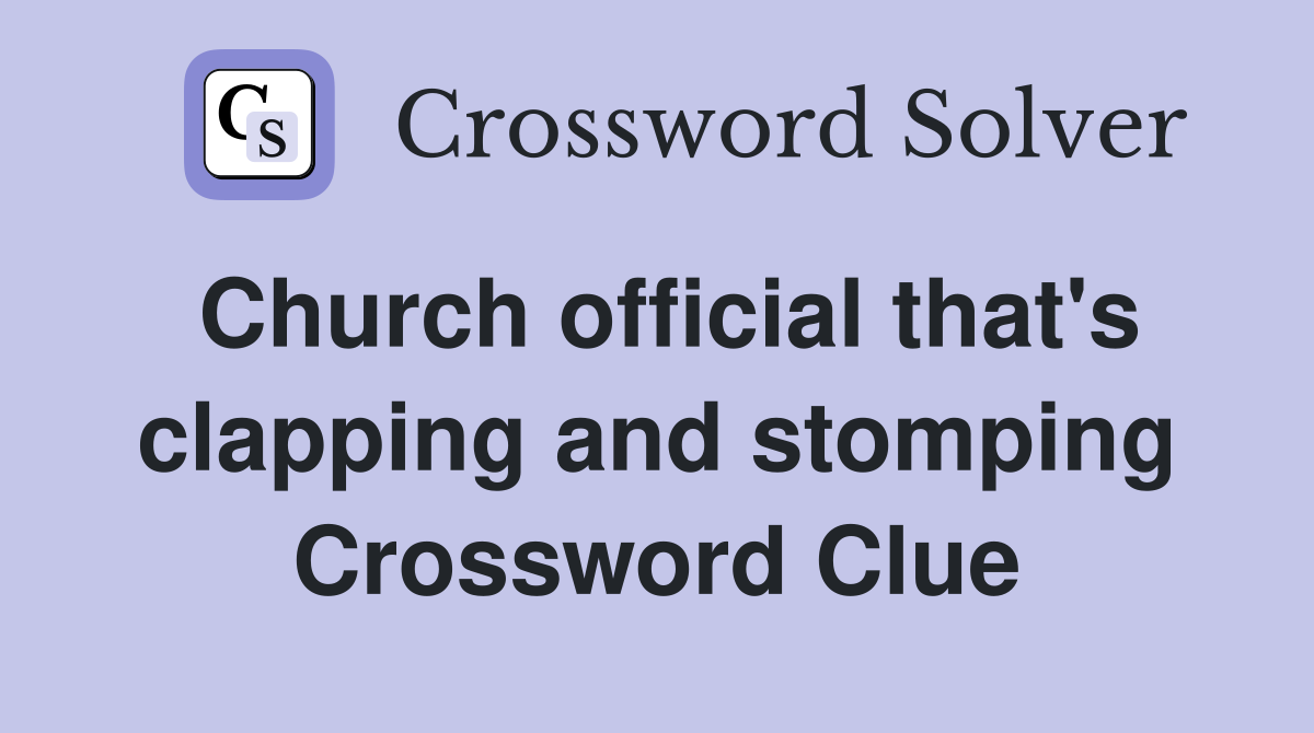 Church official that's clapping and stomping Crossword Clue