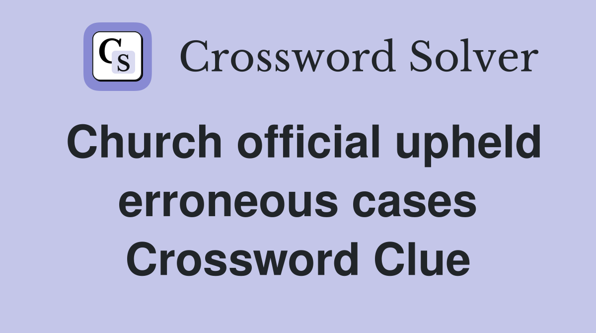 Church official upheld erroneous cases Crossword Clue