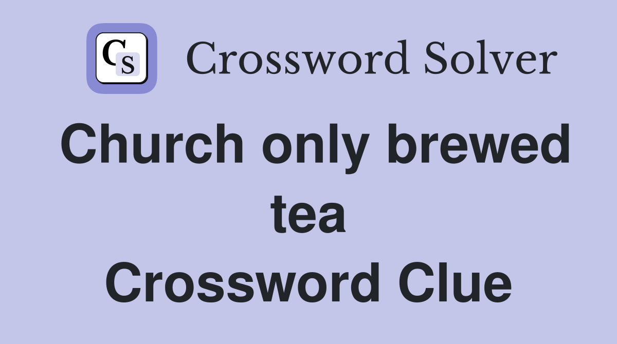 Church only brewed tea Crossword Clue