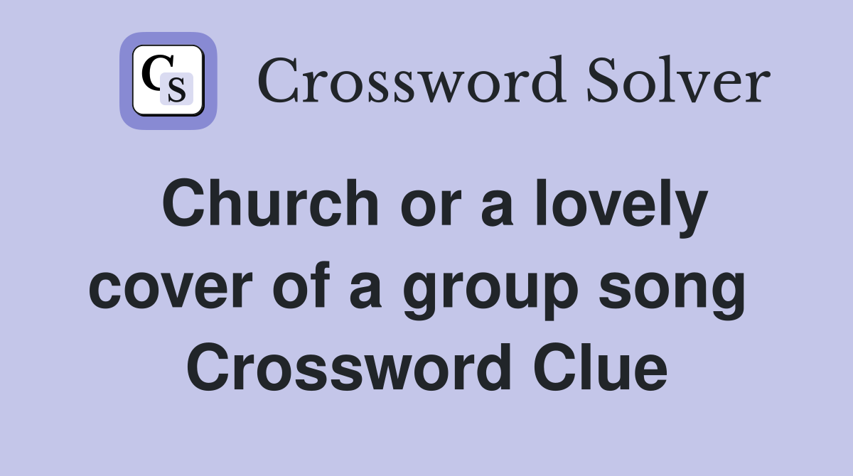 Church or a lovely cover of a group song  Crossword Clue