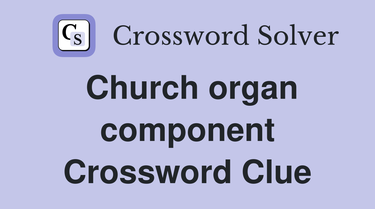 Church organ component Crossword Clue