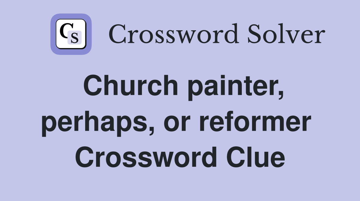 Church painter, perhaps, or reformer  Crossword Clue