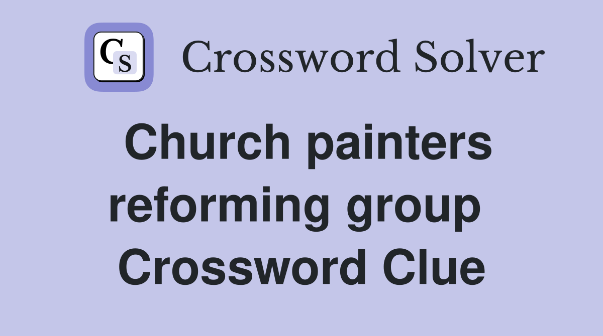Church painters reforming group  Crossword Clue