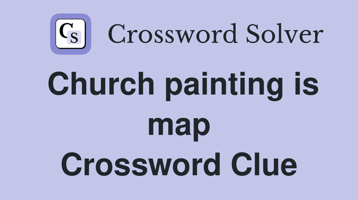 Church painting is map Crossword Clue