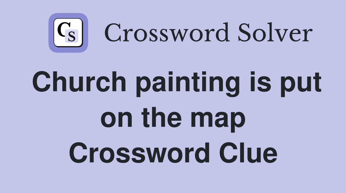 Church painting is put on the map Crossword Clue