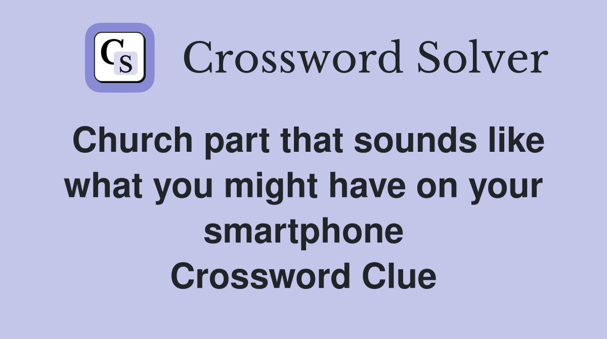Church part that sounds like what you might have on your smartphone Crossword Clue