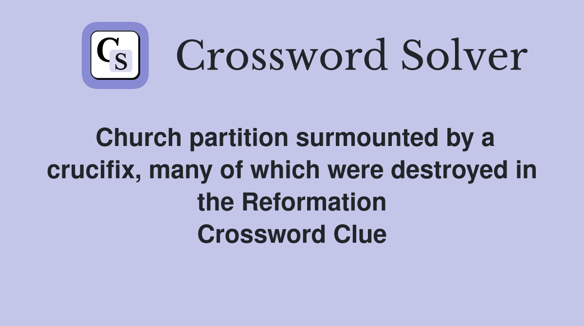 Church partition surmounted by a crucifix, many of which were destroyed in the Reformation Crossword Clue