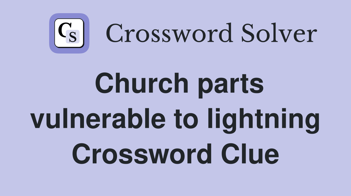 Church parts vulnerable to lightning Crossword Clue
