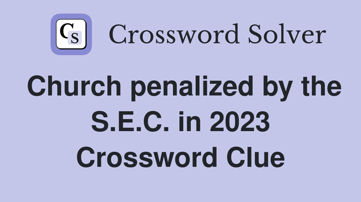 Church penalized by the S.E.C. in 2023 Crossword Clue
