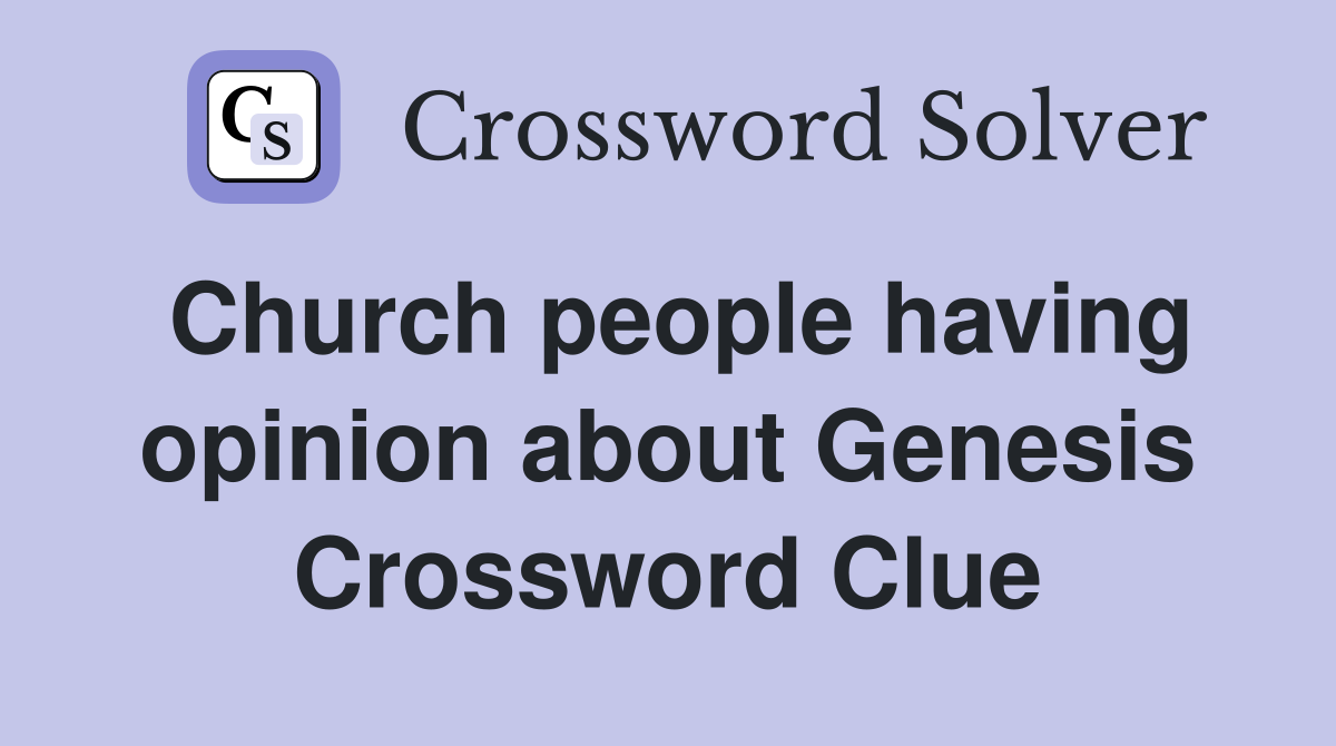 Church people having opinion about Genesis Crossword Clue