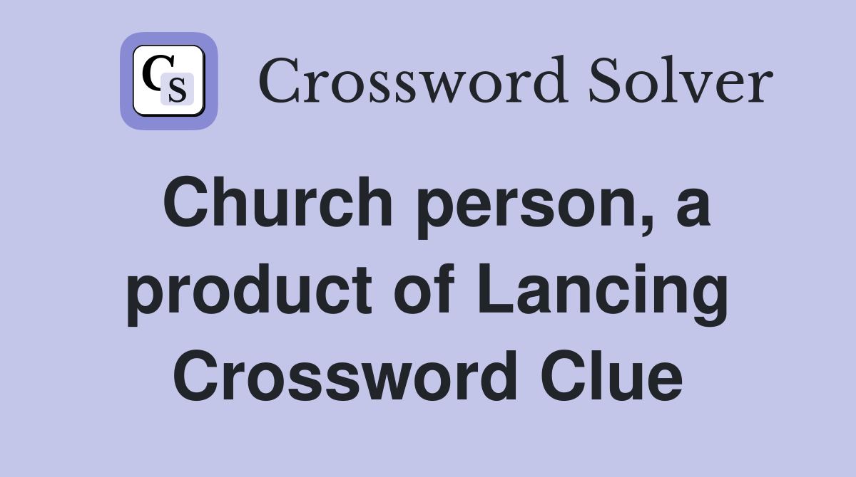 Church person, a product of Lancing Crossword Clue