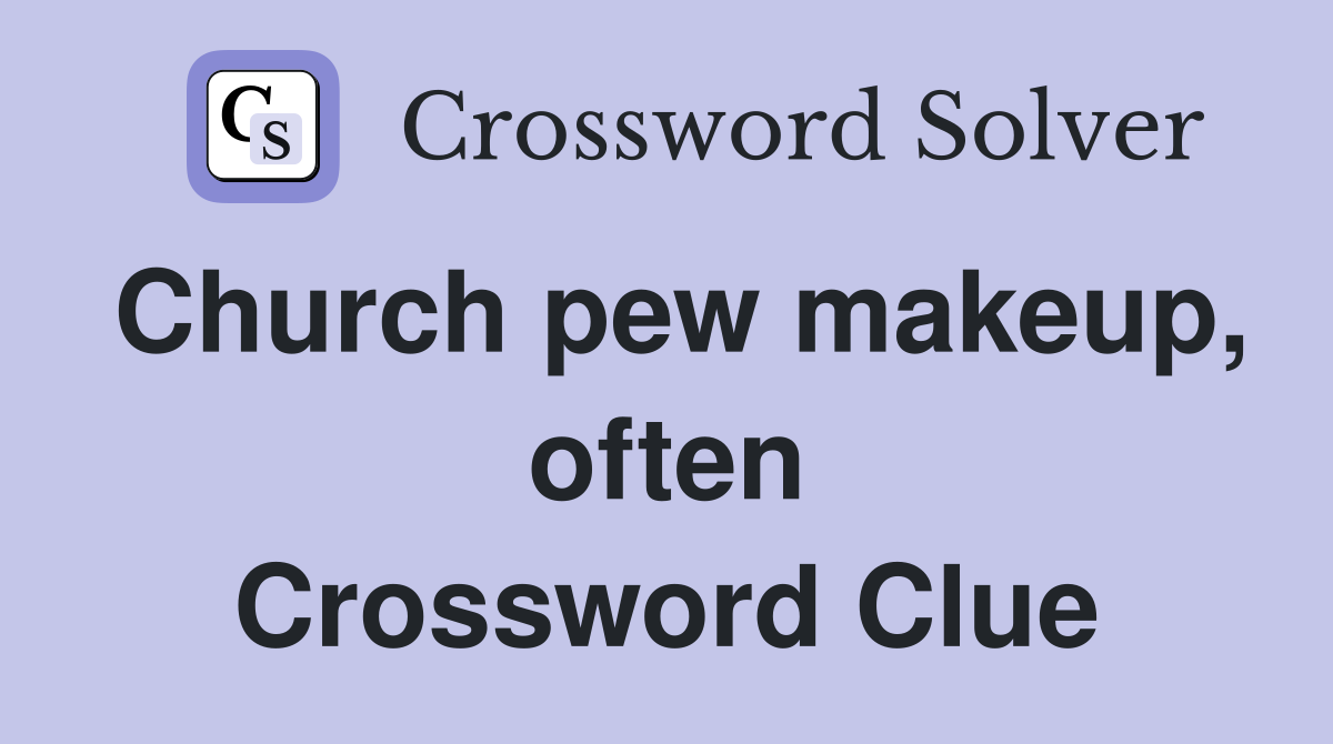 Church pew makeup, often Crossword Clue