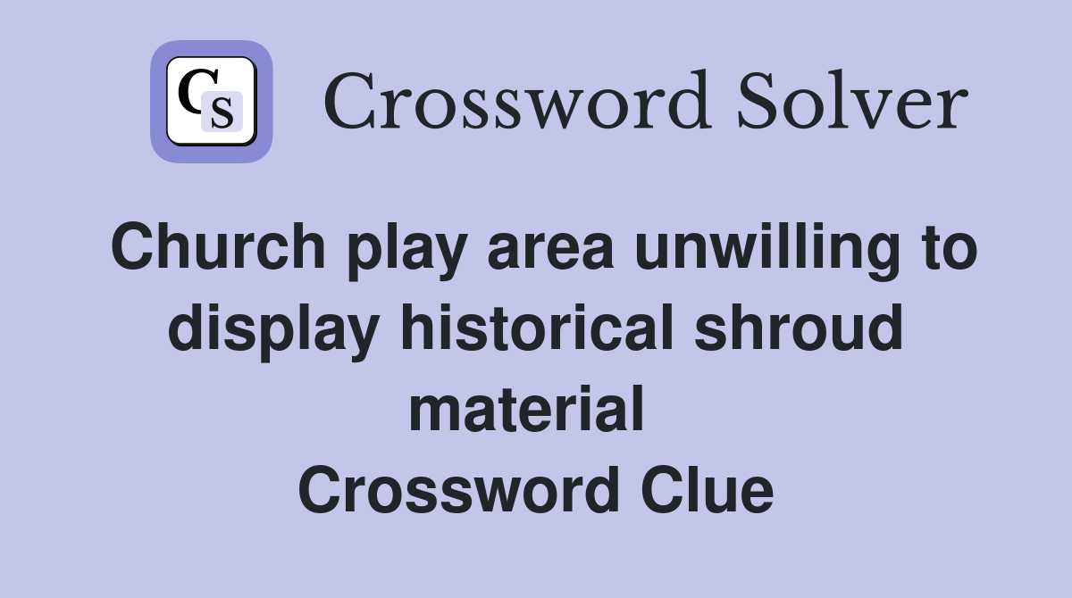 Church play area unwilling to display historical shroud material  Crossword Clue