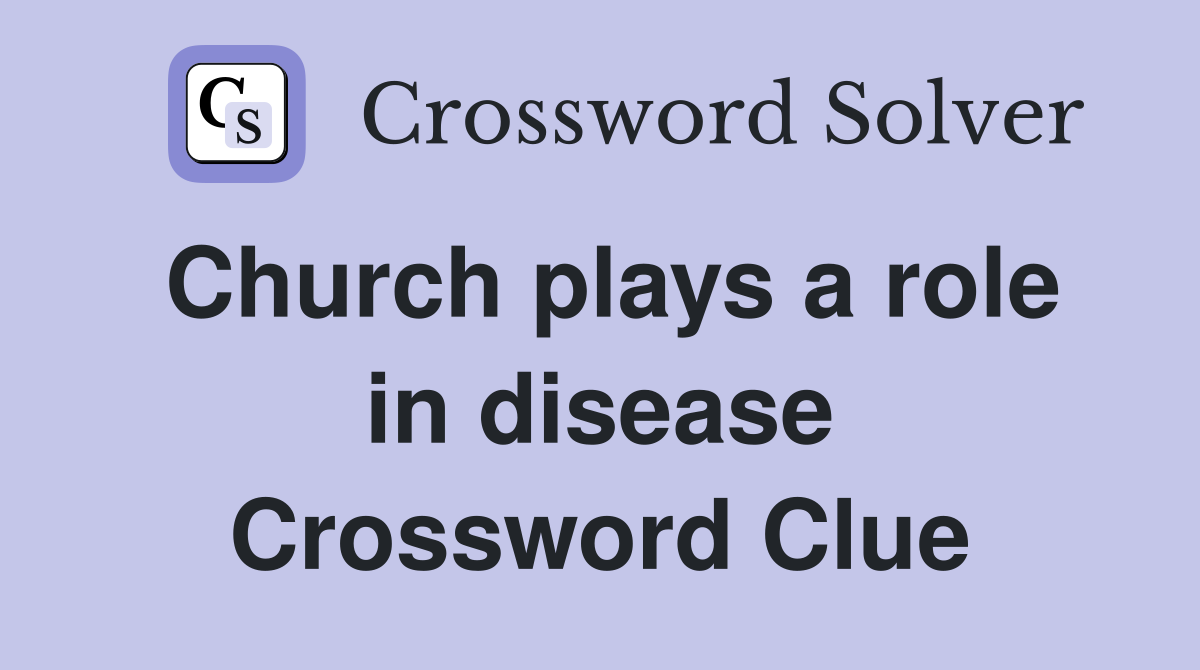 Church plays a role in disease Crossword Clue